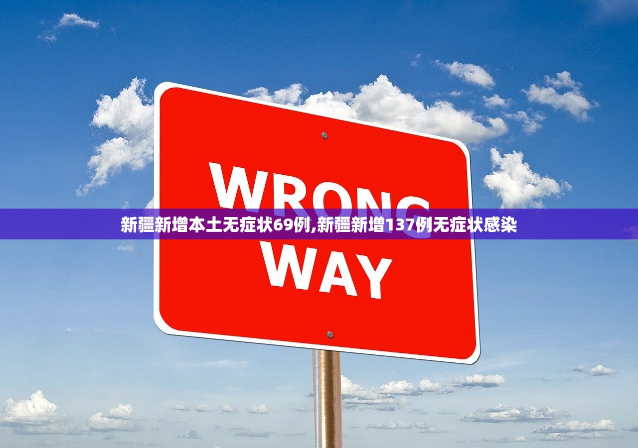 新疆新增本土无症状69例,新疆新增137例无症状感染