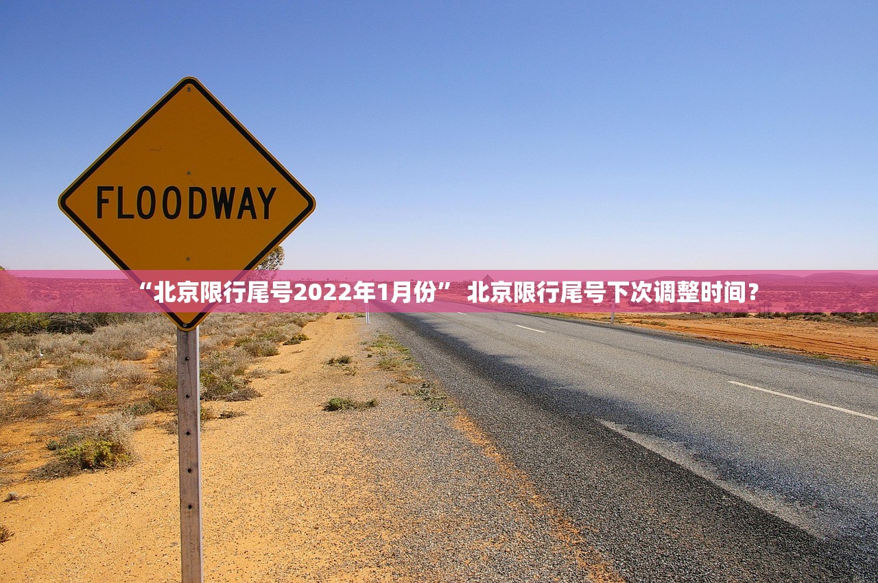 “北京限行尾号2022年1月份” 北京限行尾号下次调整时间？