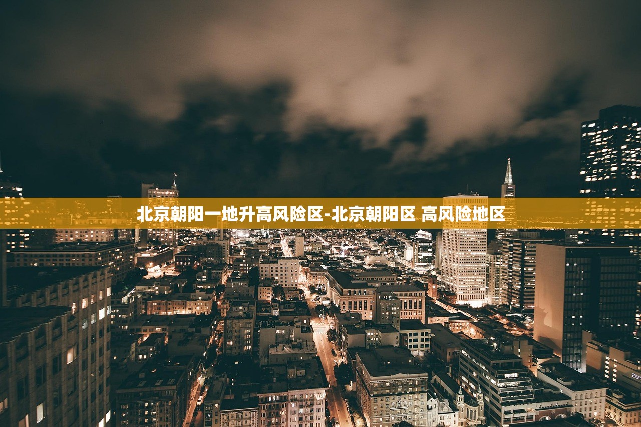 北京朝阳一地升高风险区-北京朝阳区 高风险地区