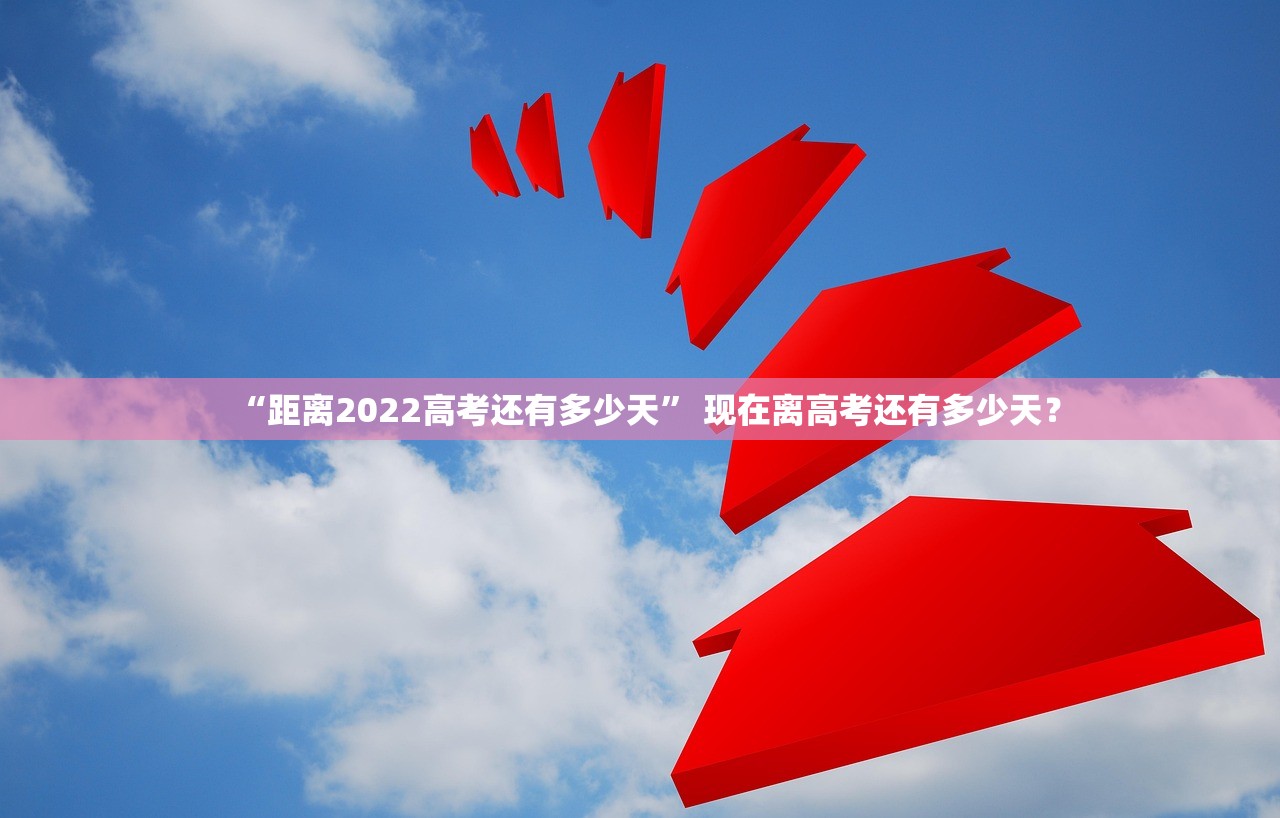 “距离2022高考还有多少天” 现在离高考还有多少天？