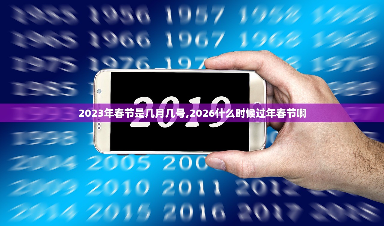 2023年春节是几月几号,2026什么时候过年春节啊