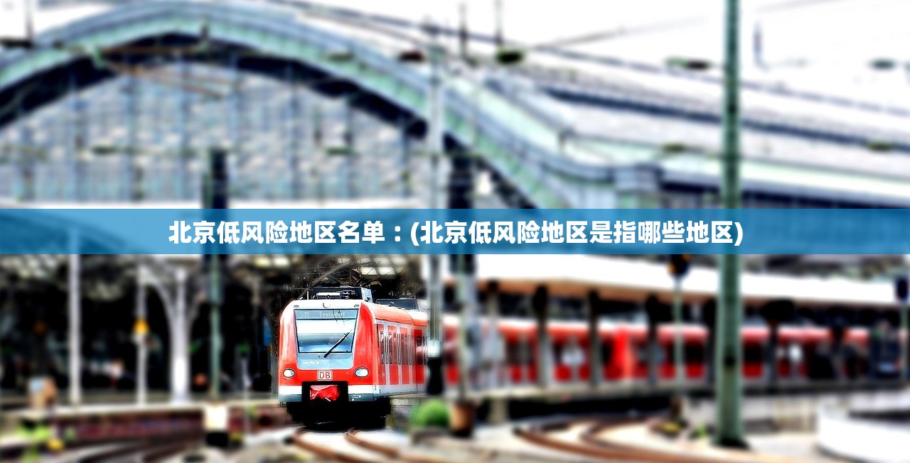 北京低风险地区名单︰(北京低风险地区是指哪些地区)