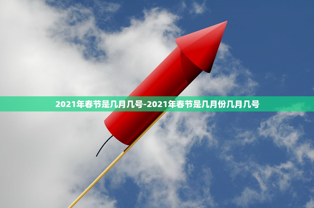 2021年春节是几月几号-2021年春节是几月份几月几号