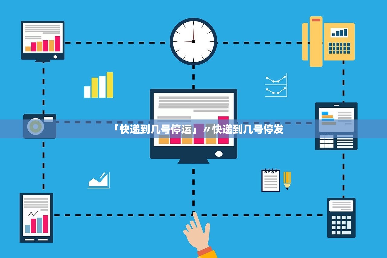 「快递到几号停运」〃快递到几号停发