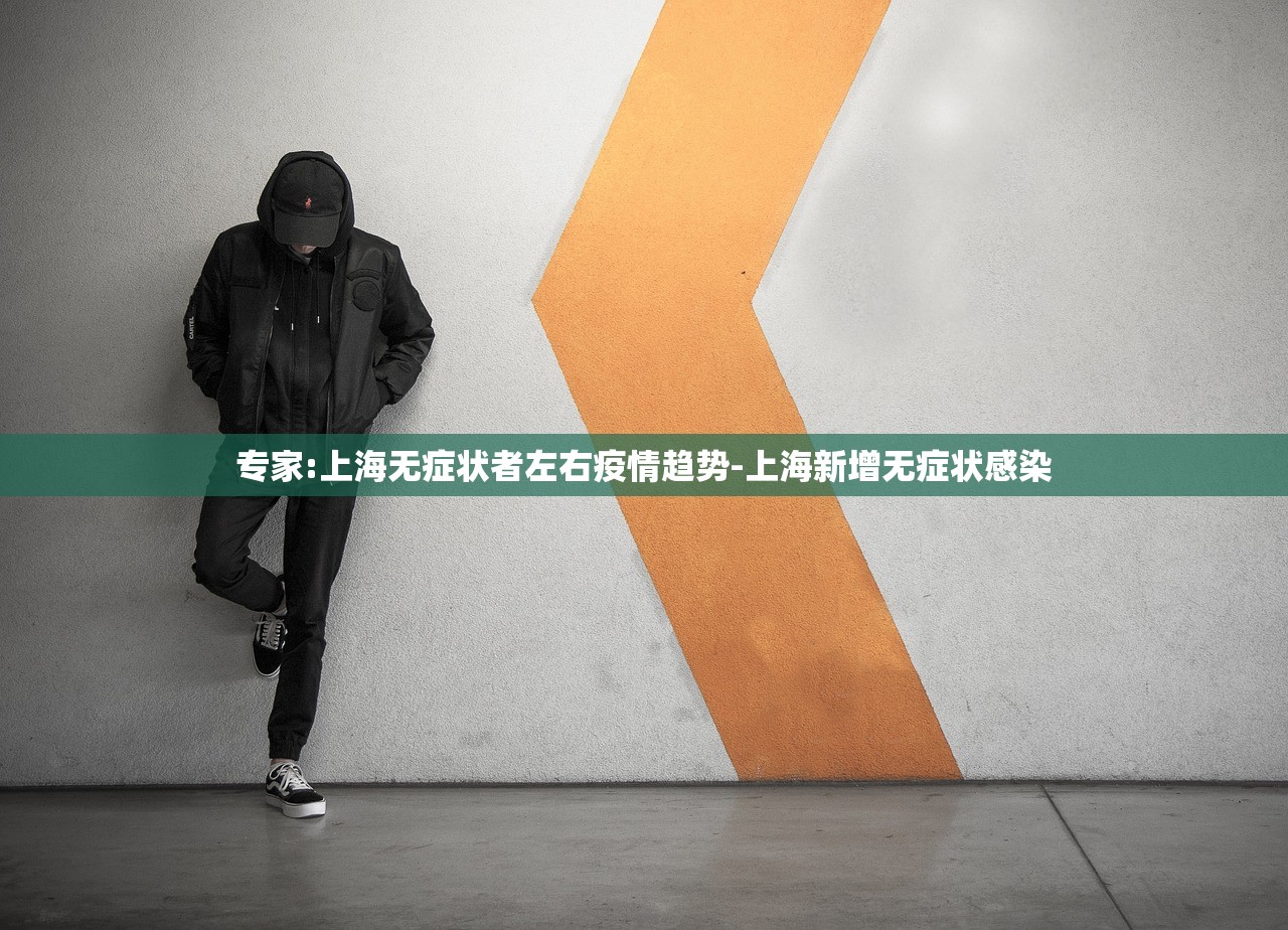 专家:上海无症状者左右疫情趋势-上海新增无症状感染