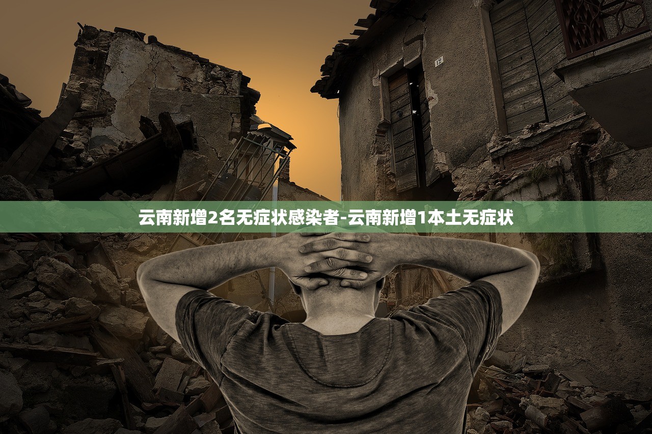 云南新增2名无症状感染者-云南新增1本土无症状
