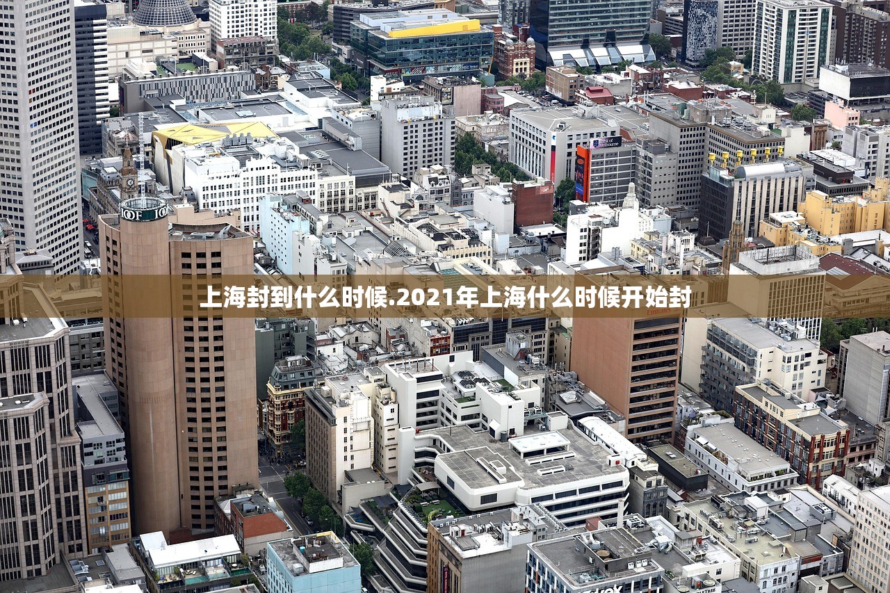 上海封到什么时候.2021年上海什么时候开始封 上海封到什么时候.2021年上海什么时候开始封