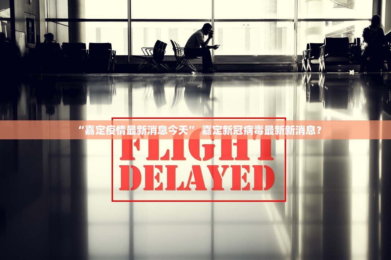 “嘉定疫情最新消息今天	” 嘉定新冠病毒最新新消息？
