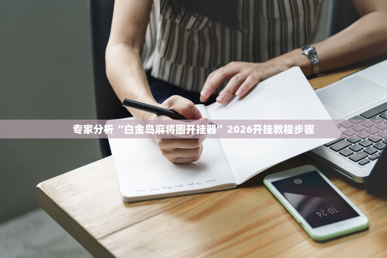 专家分析“白金岛麻将圈开挂器”2026开挂教程步骤