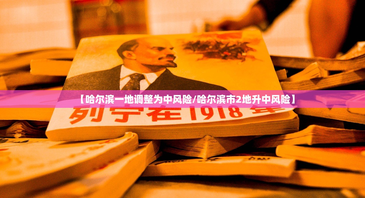 【哈尔滨一地调整为中风险/哈尔滨市2地升中风险】