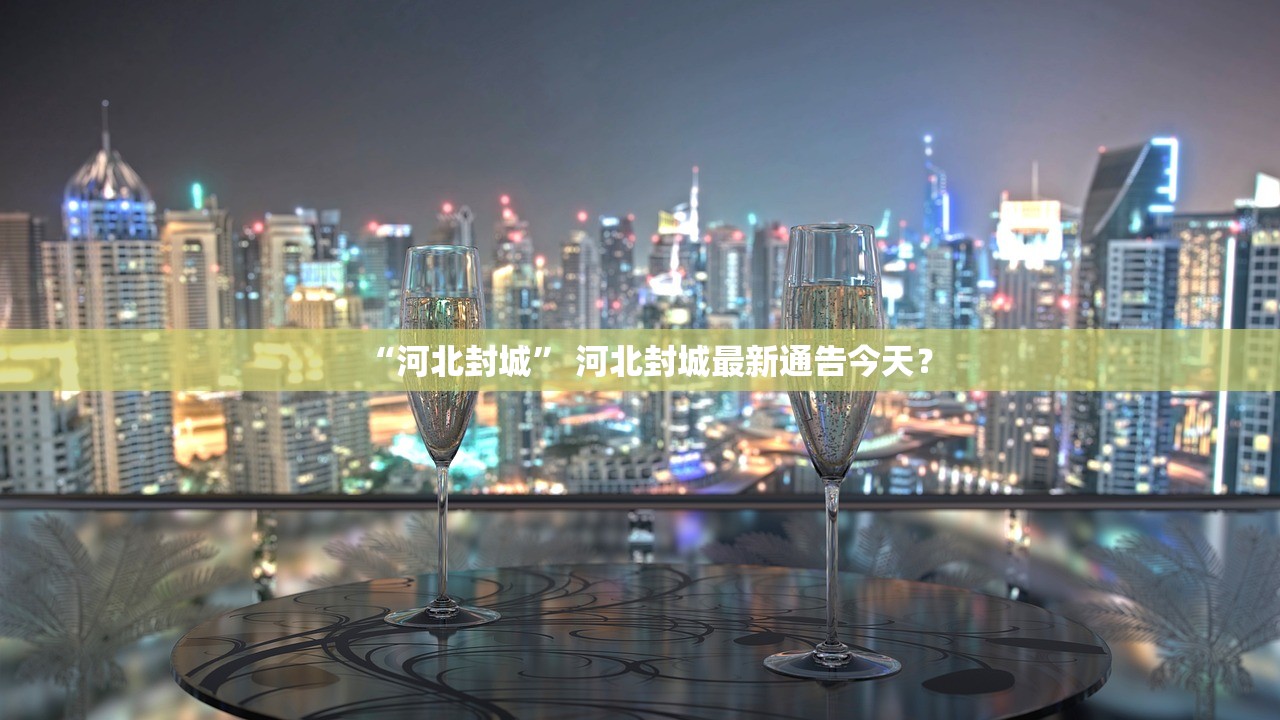 “河北封城” 河北封城最新通告今天？