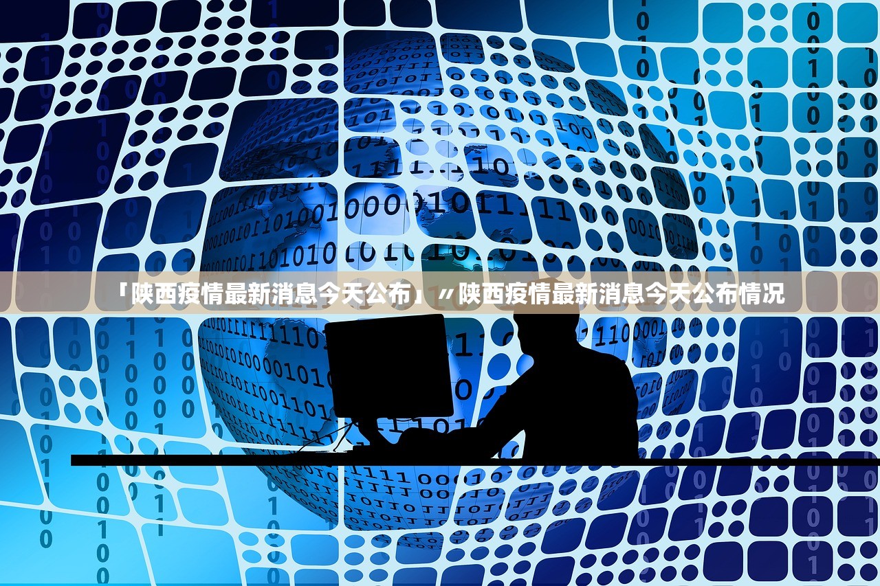 「陕西疫情最新消息今天公布」〃陕西疫情最新消息今天公布情况