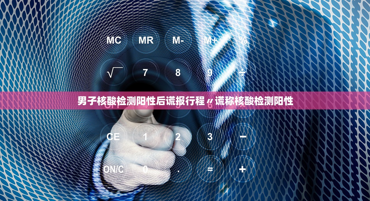 男子核酸检测阳性后谎报行程〃谎称核酸检测阳性 男子核酸检测阳性后谎报行程〃谎称核酸检测阳性