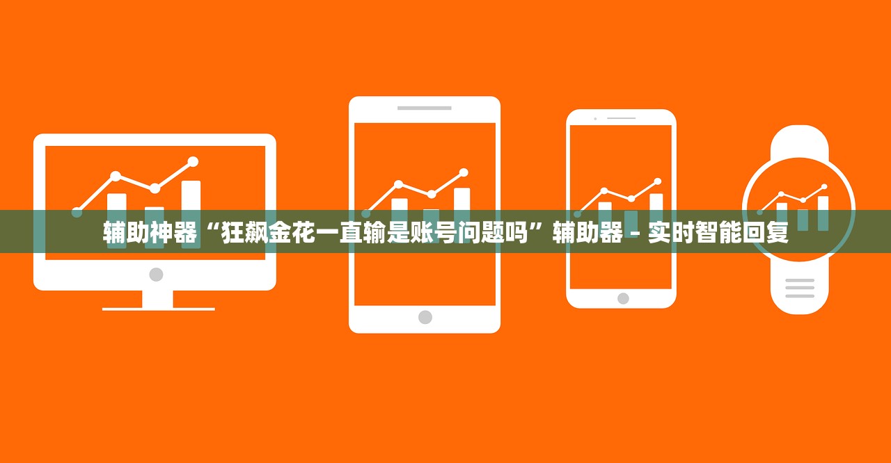 辅助神器“狂飙金花一直输是账号问题吗”辅助器 – 实时智能回复