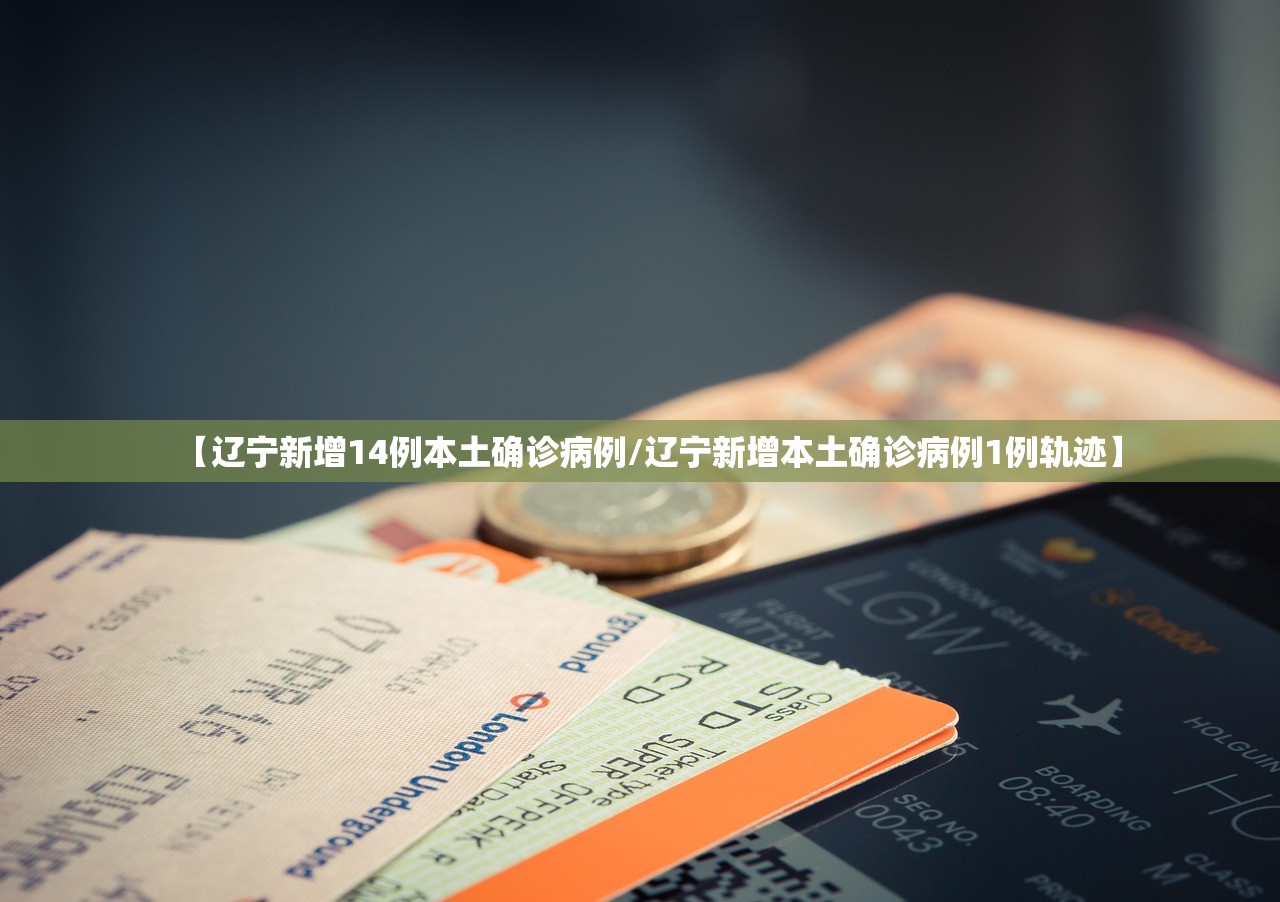 【辽宁新增14例本土确诊病例/辽宁新增本土确诊病例1例轨迹】