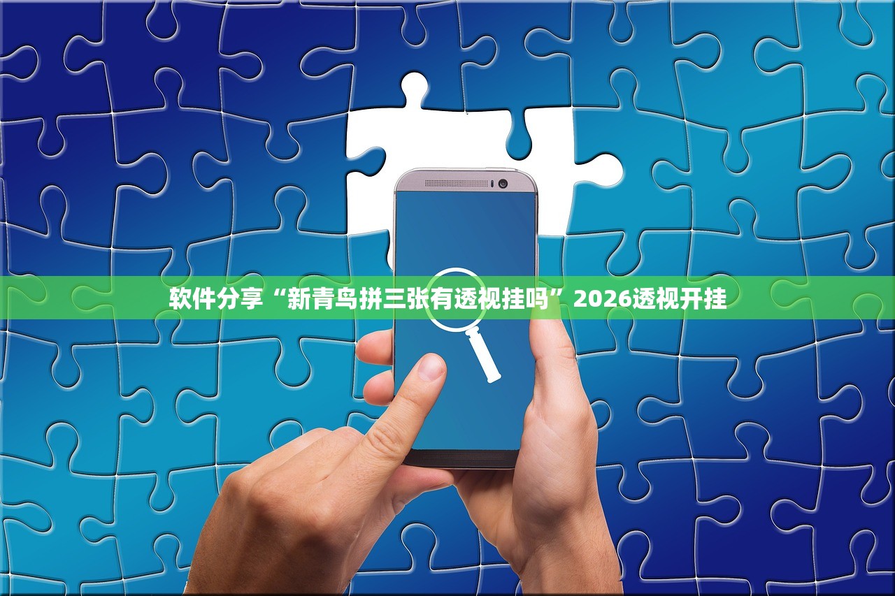 软件分享“新青鸟拼三张有透视挂吗”2026透视开挂