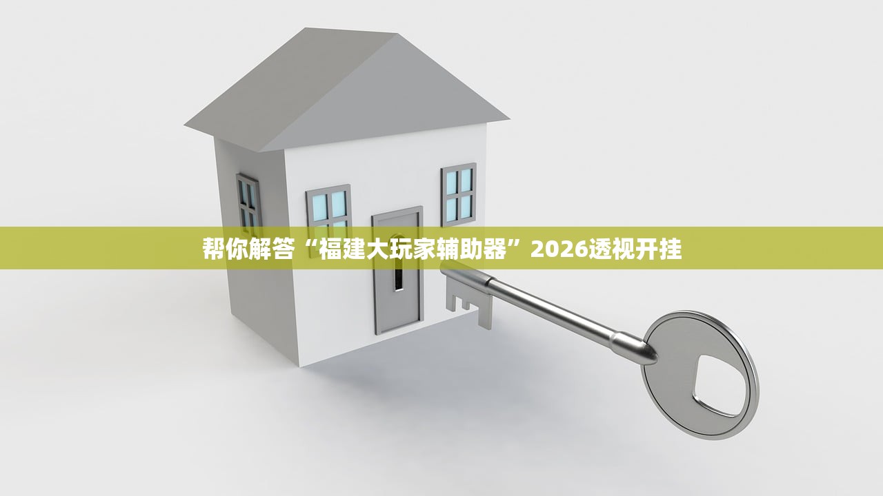帮你解答“福建大玩家辅助器”2026透视开挂