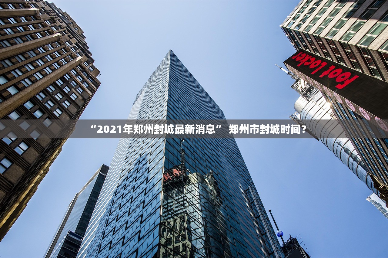 “2021年郑州封城最新消息” 郑州市封城时间？