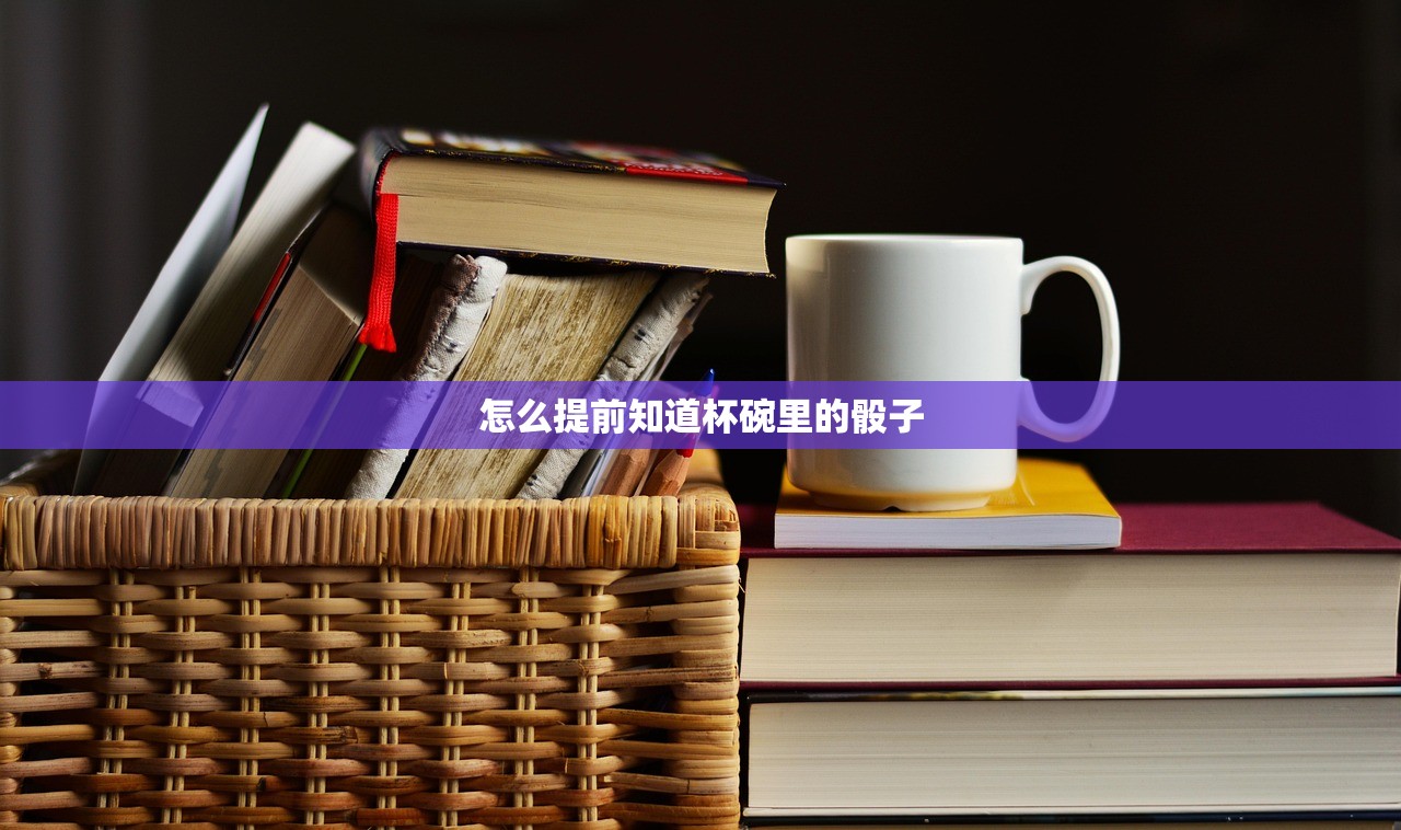 怎么提前知道杯碗里的骰子