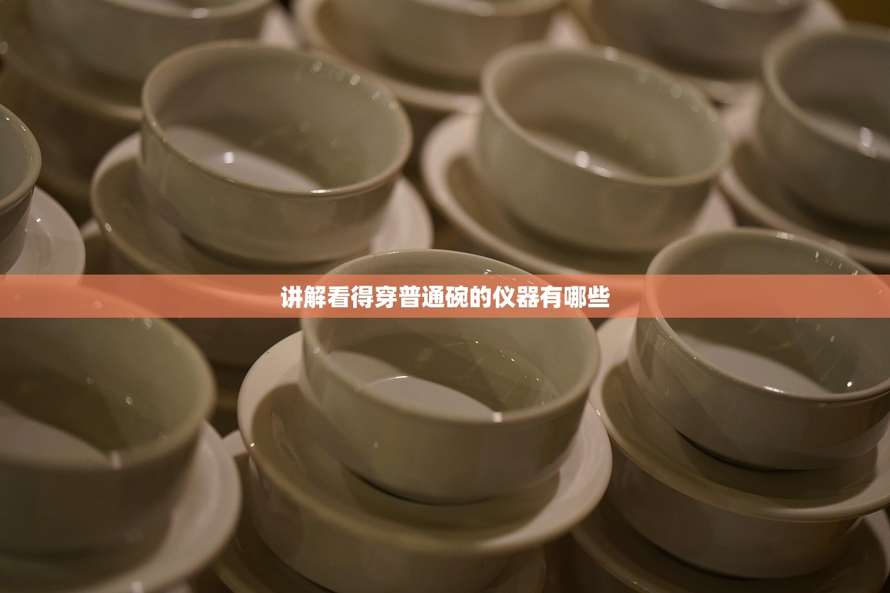 讲解看得穿普通碗的仪器有哪些