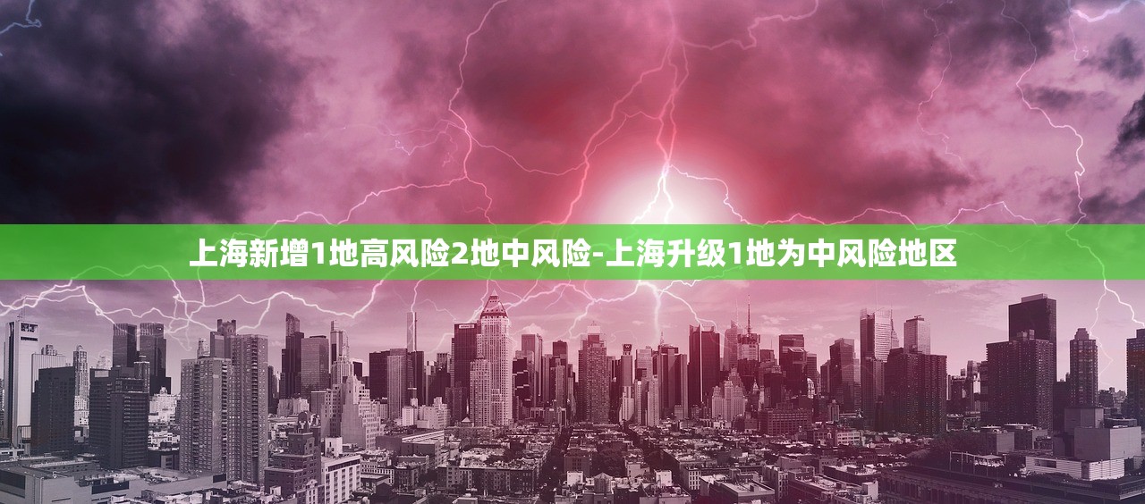 上海新增1地高风险2地中风险-上海升级1地为中风险地区