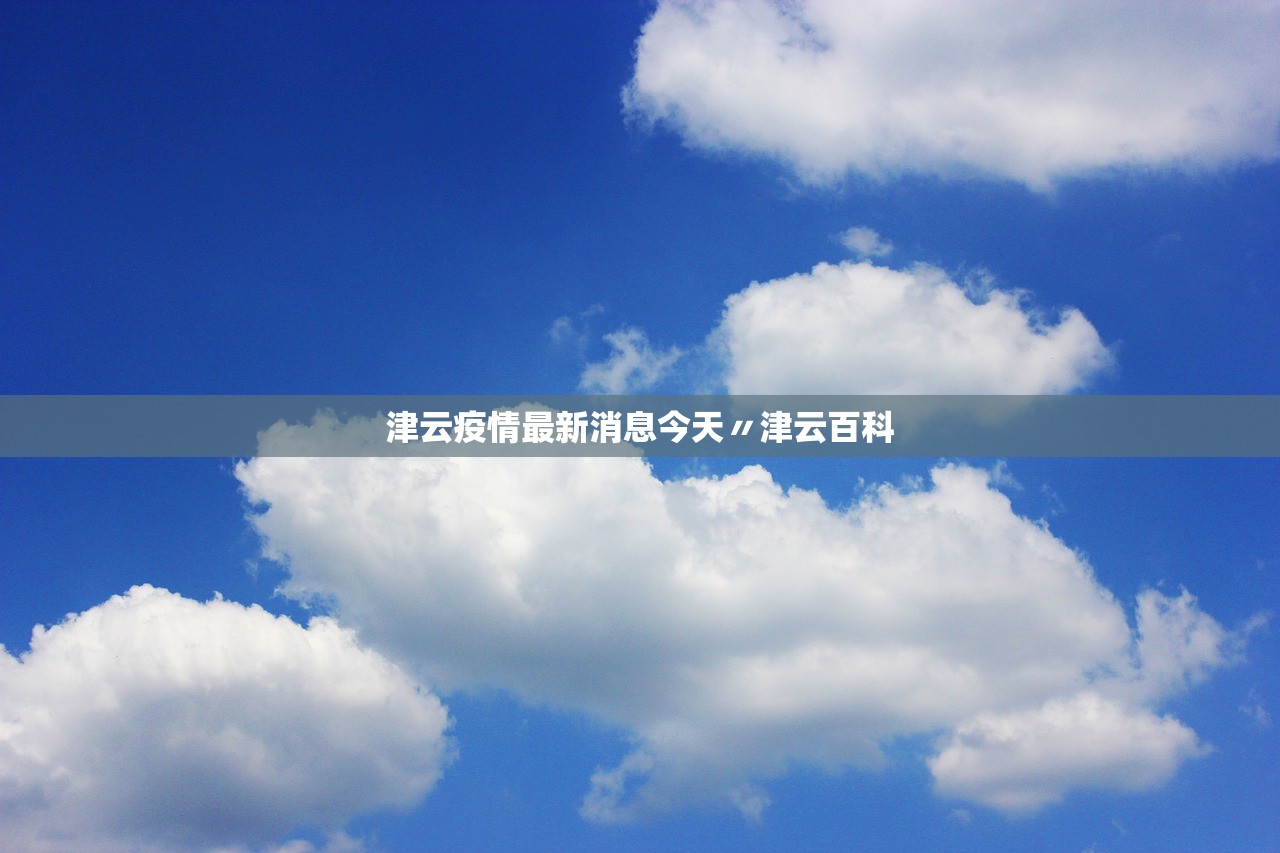 津云疫情最新消息今天〃津云百科 津云疫情最新消息今天〃津云百科