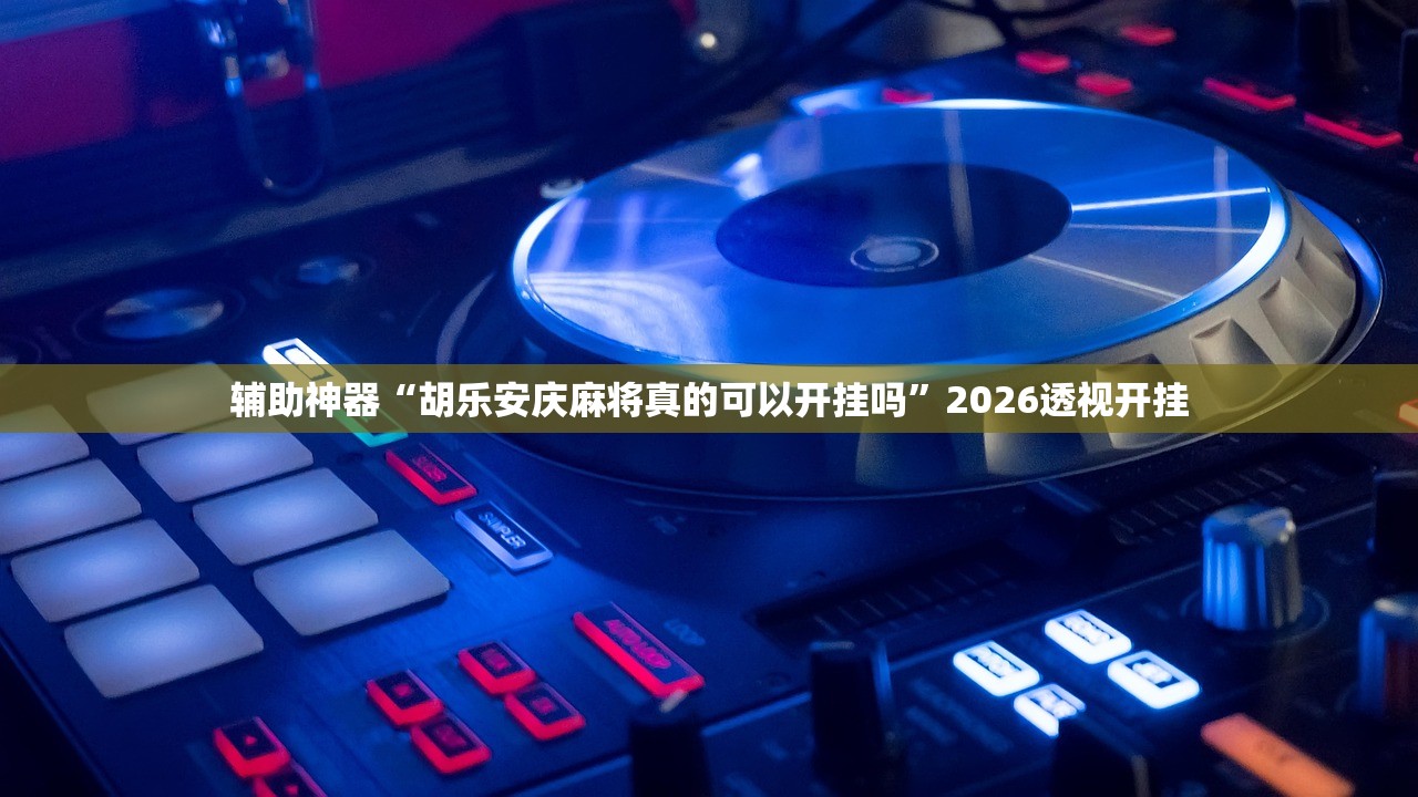 玩家必搜“吉祥麻将有没有挂	”2026透视开挂
