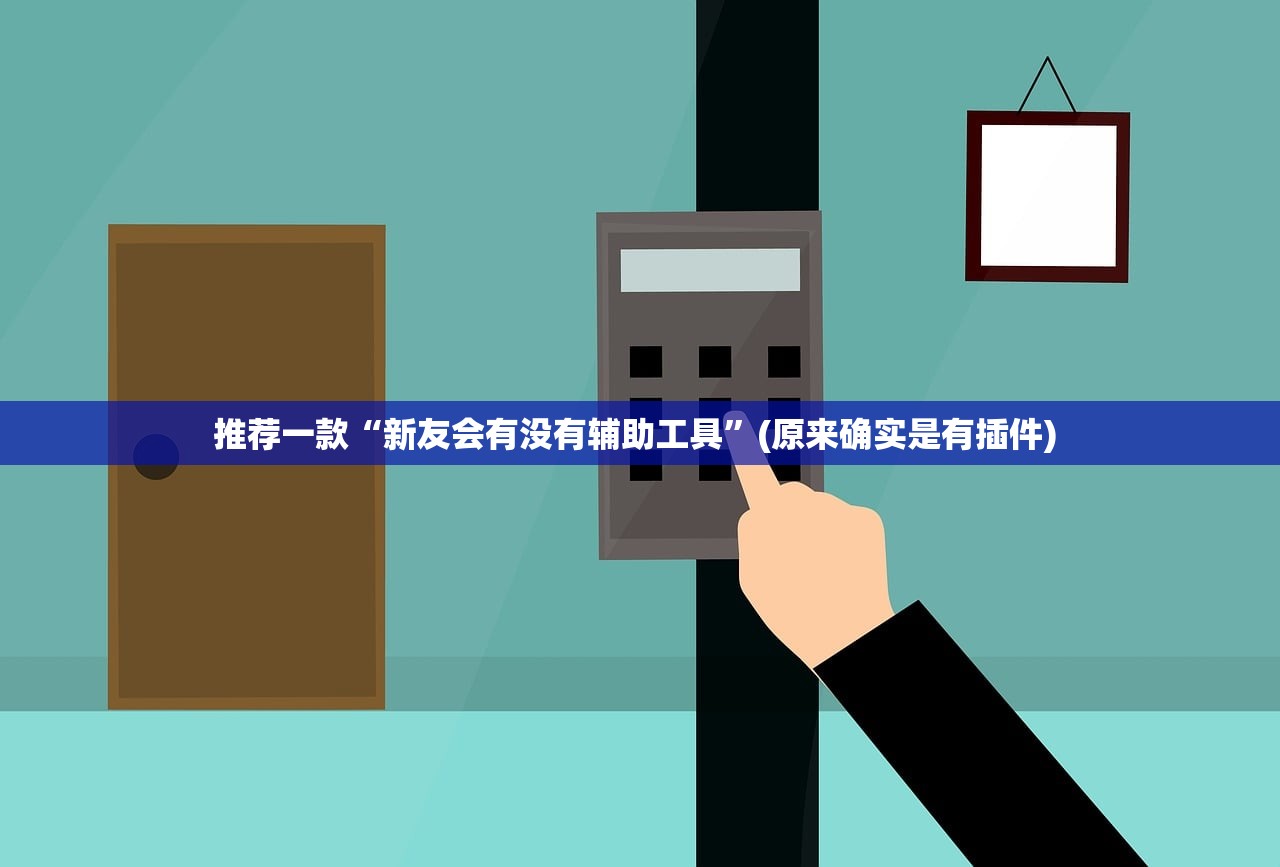 推荐一款“新友会有没有辅助工具”(原来确实是有插件) 