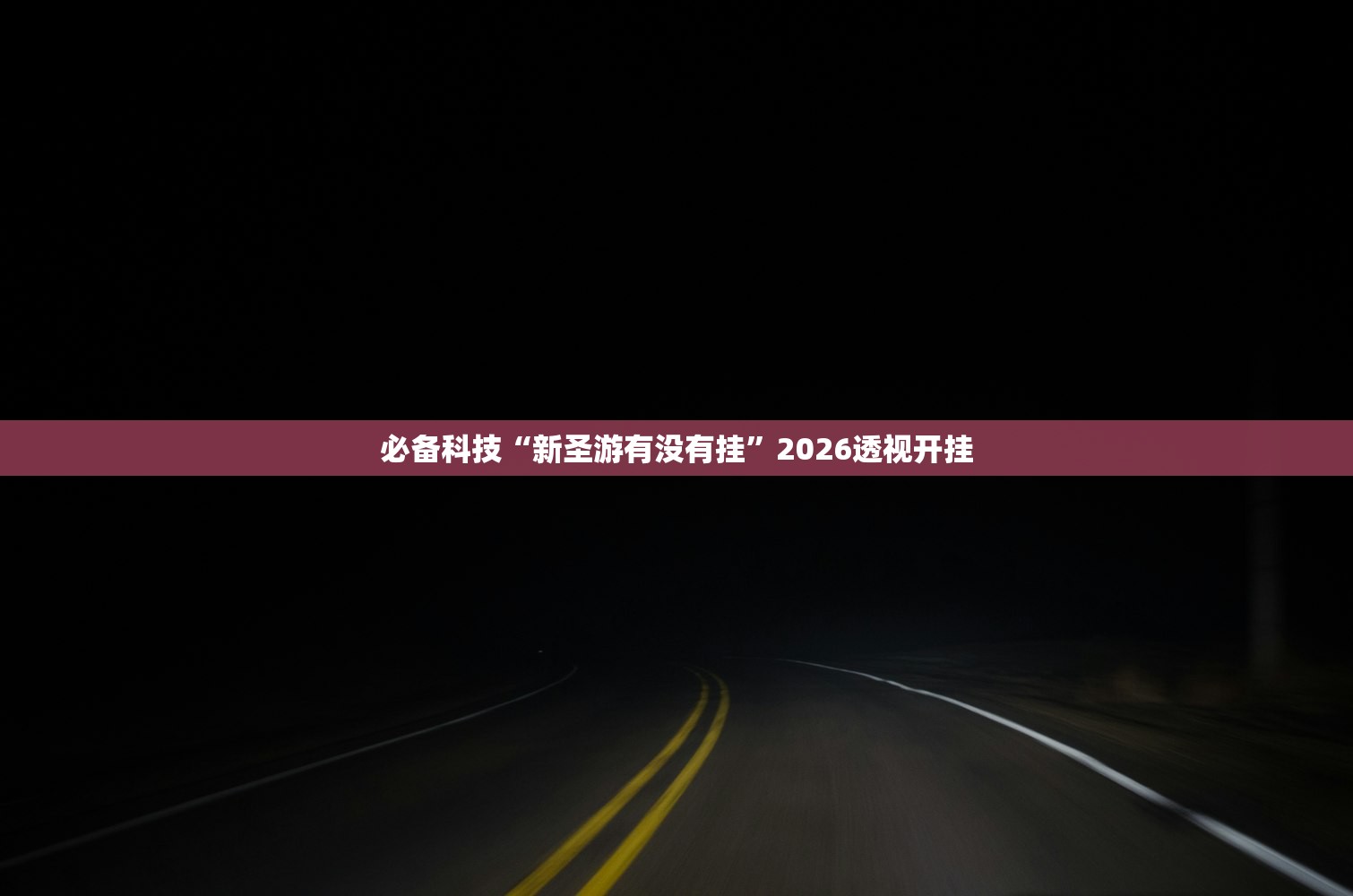 必备科技“新圣游有没有挂”2026透视开挂