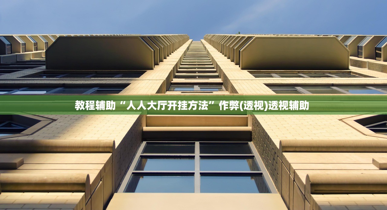 教程辅助“人人大厅开挂方法”作弊(透视)透视辅助 