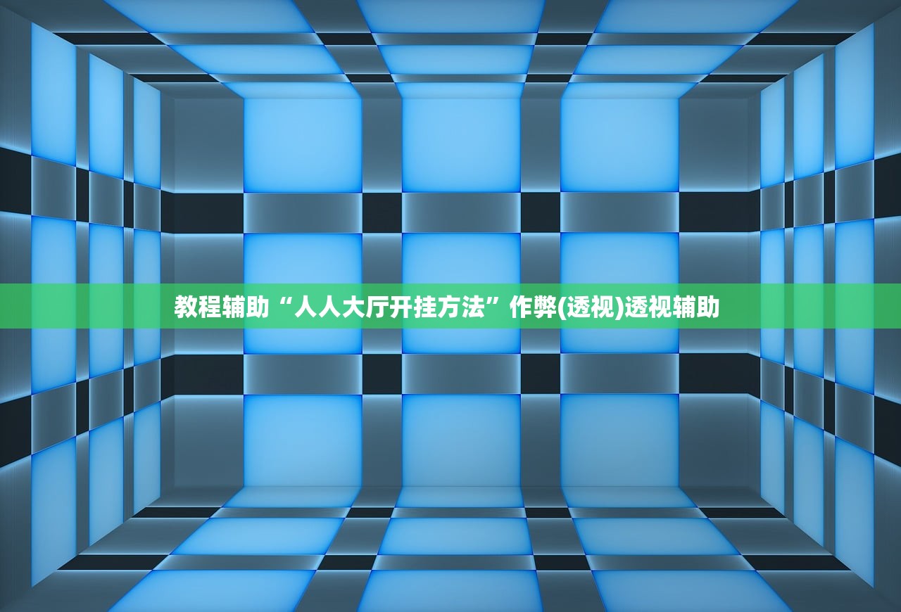 教程辅助“人人大厅开挂方法”作弊(透视)透视辅助 