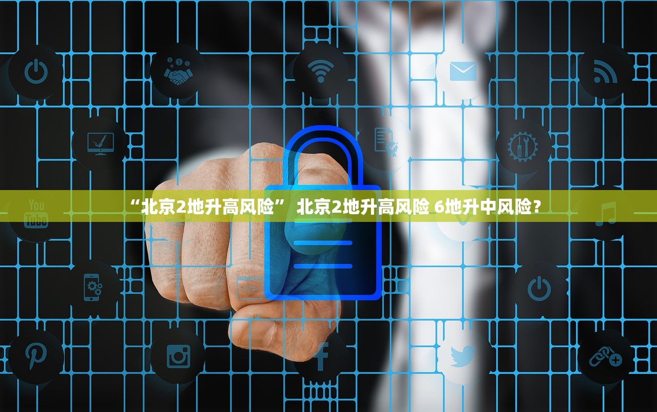 “北京2地升高风险” 北京2地升高风险 6地升中风险？