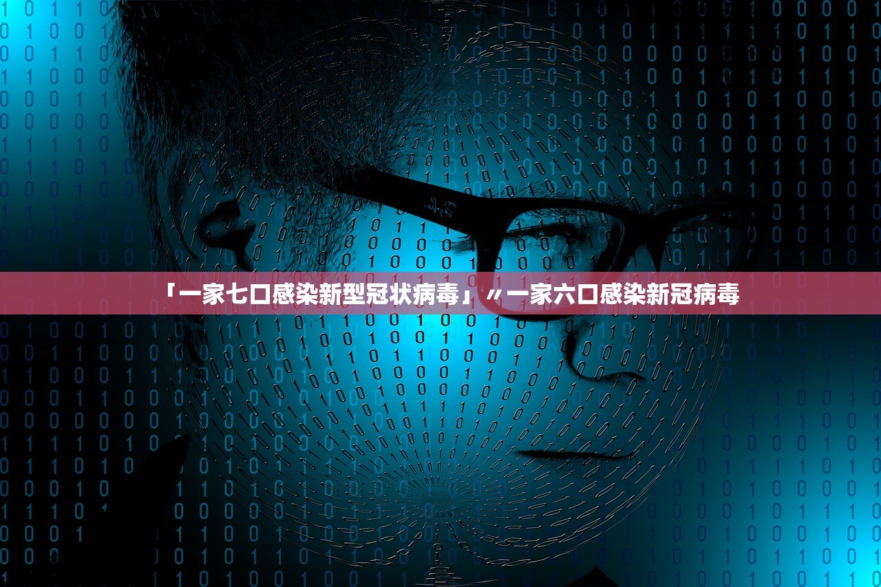 「一家七口感染新型冠状病毒」〃一家六口感染新冠病毒