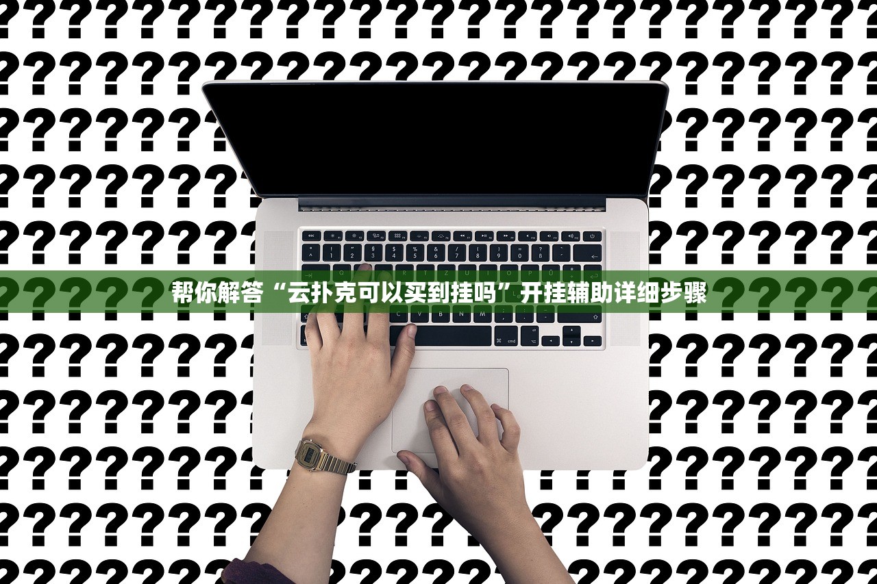 帮你解答“云扑克可以买到挂吗	”开挂辅助详细步骤