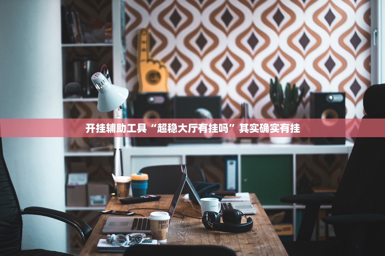 开挂辅助工具“超稳大厅有挂吗”其实确实有挂