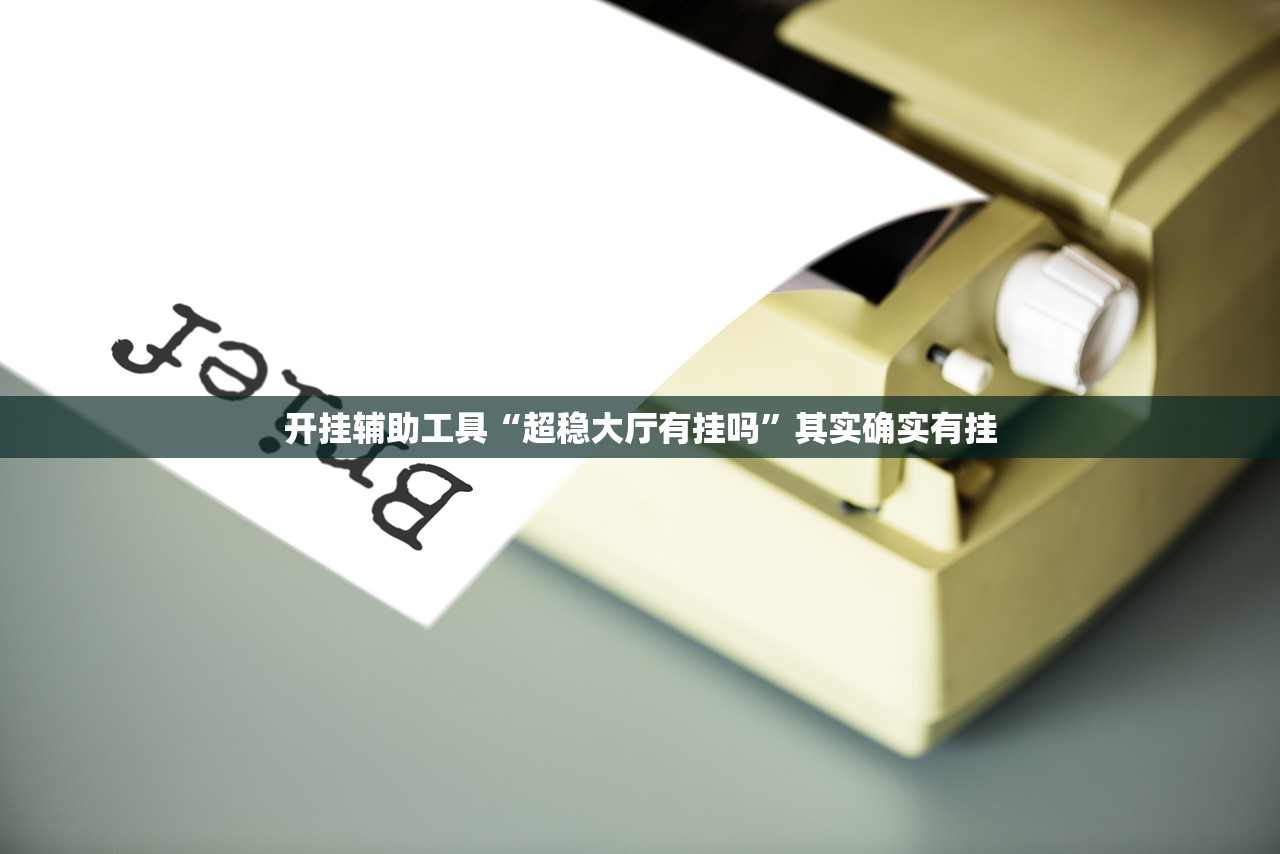 开挂辅助工具“超稳大厅有挂吗	”其实确实有挂