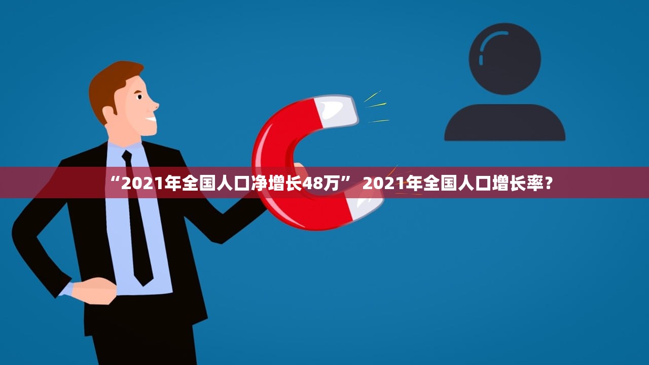 “2021年全国人口净增长48万” 2021年全国人口增长率？