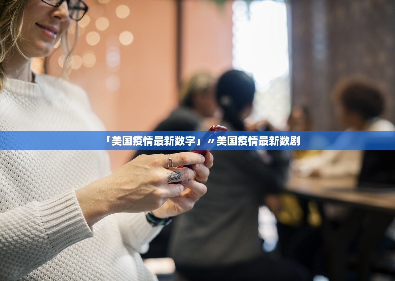 「美国疫情最新数字」〃美国疫情最新数剧
