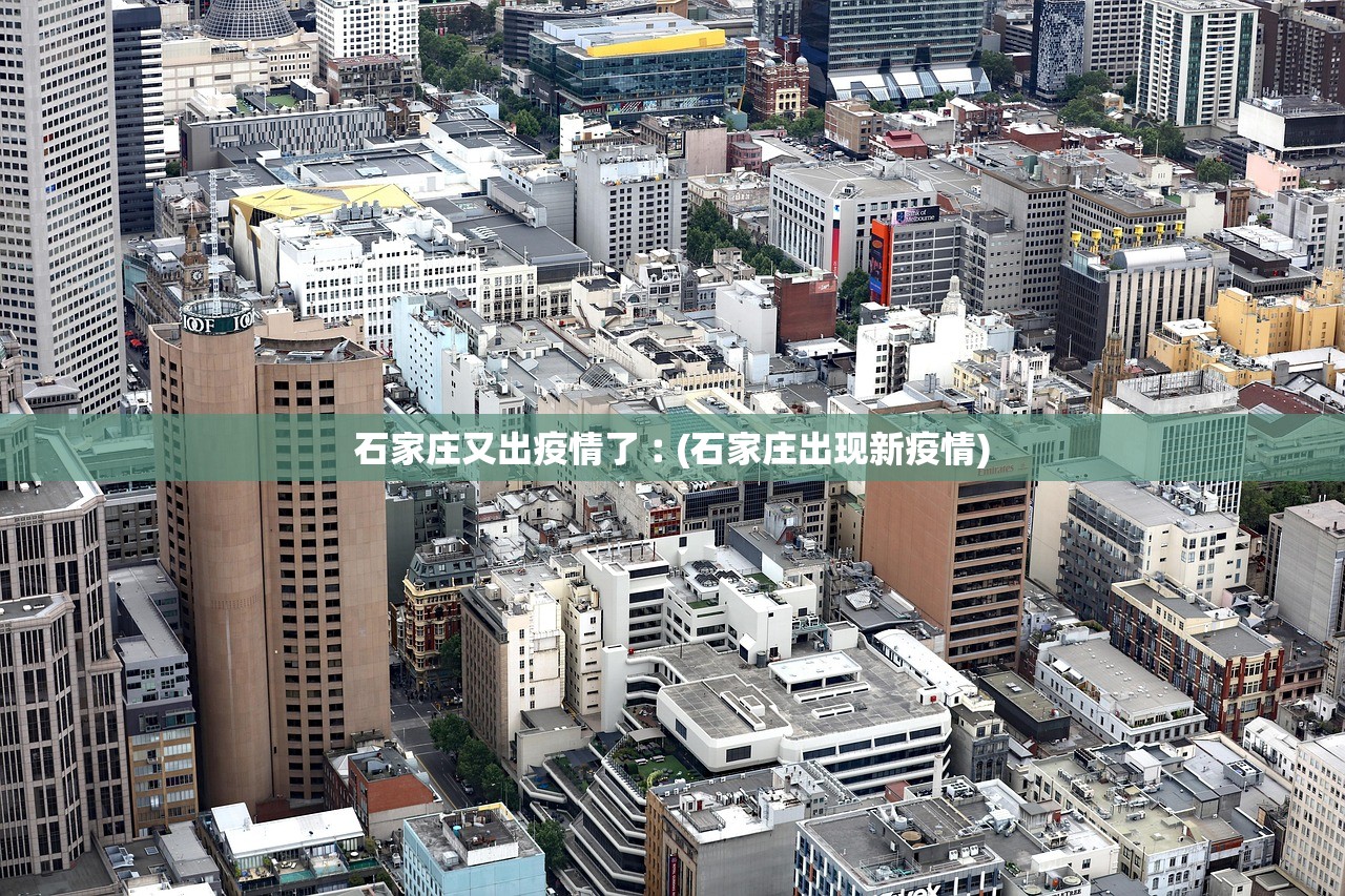 石家庄又出疫情了︰(石家庄出现新疫情) 石家庄又出疫情了︰(石家庄出现新疫情)