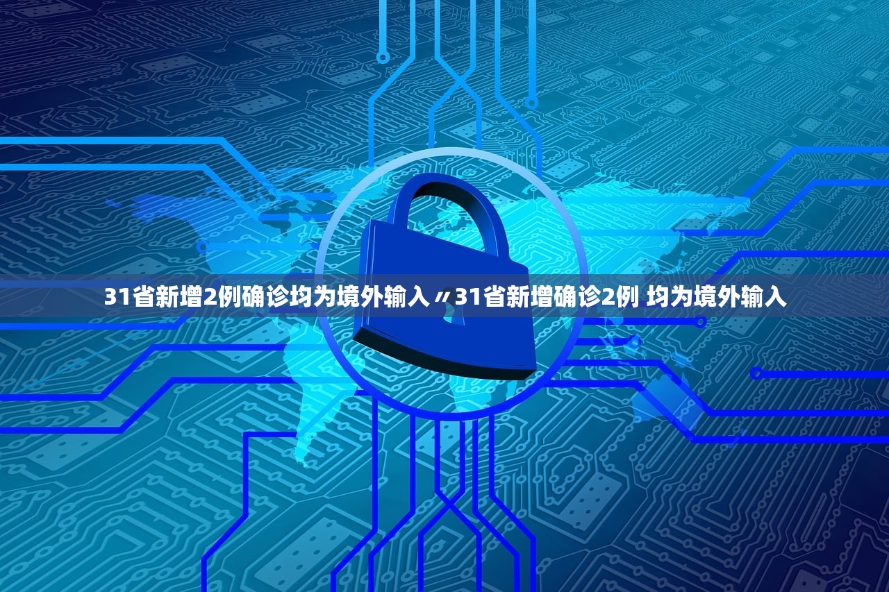 31省新增2例确诊均为境外输入〃31省新增确诊2例 均为境外输入 31省新增2例确诊均为境外输入〃31省新增确诊2例 均为境外输入
