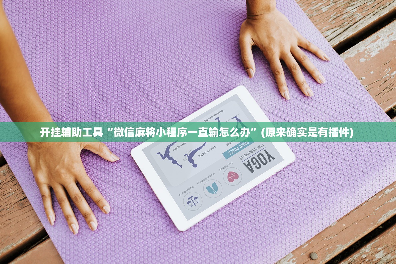 开挂辅助工具“微信麻将小程序一直输怎么办”(原来确实是有插件) 