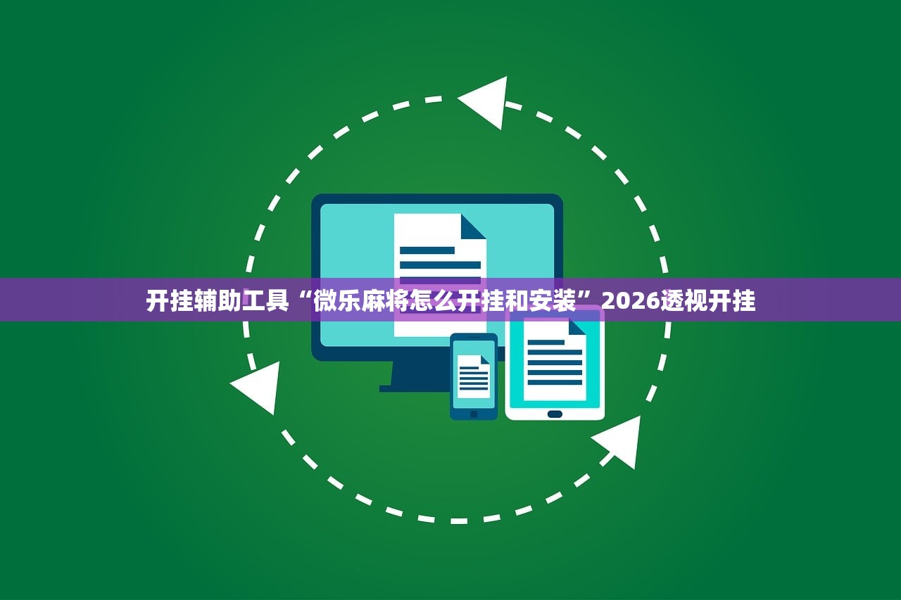 开挂辅助工具“微乐麻将怎么开挂和安装”2026透视开挂