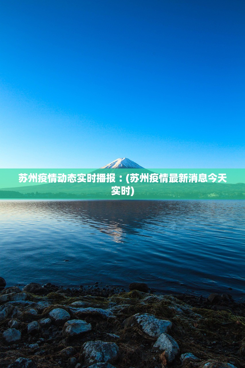 苏州疫情动态实时播报︰(苏州疫情最新消息今天实时) 苏州疫情动态实时播报︰(苏州疫情最新消息今天实时)