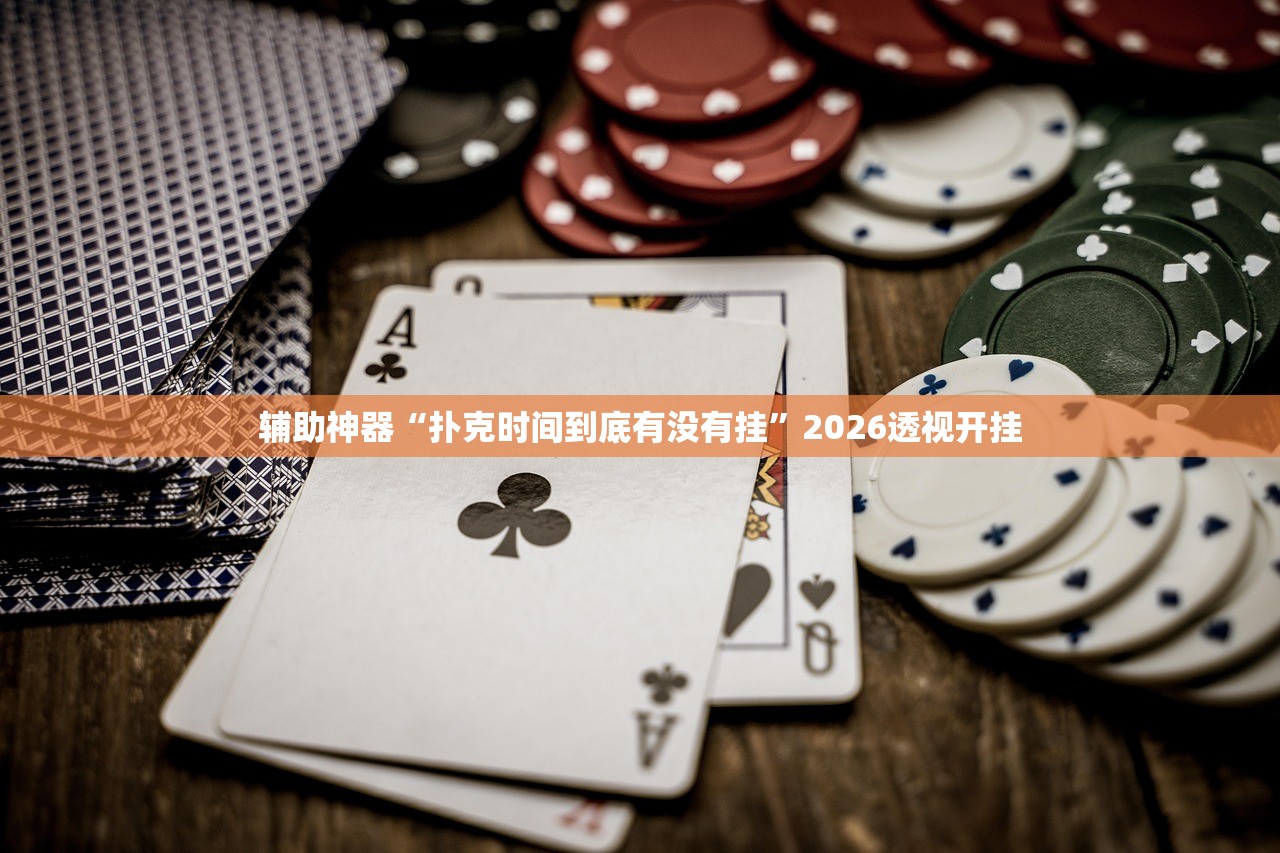 辅助神器“扑克时间到底有没有挂”2026透视开挂