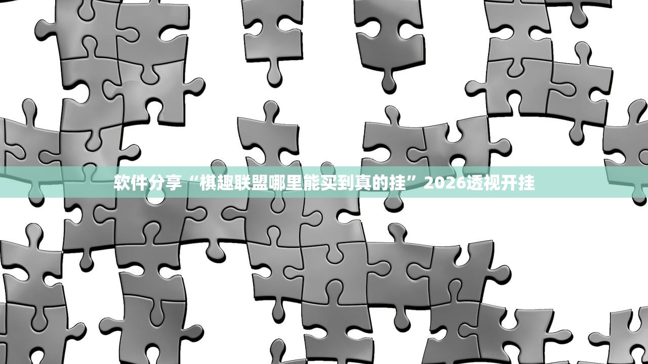 软件分享“棋趣联盟哪里能买到真的挂”2026透视开挂