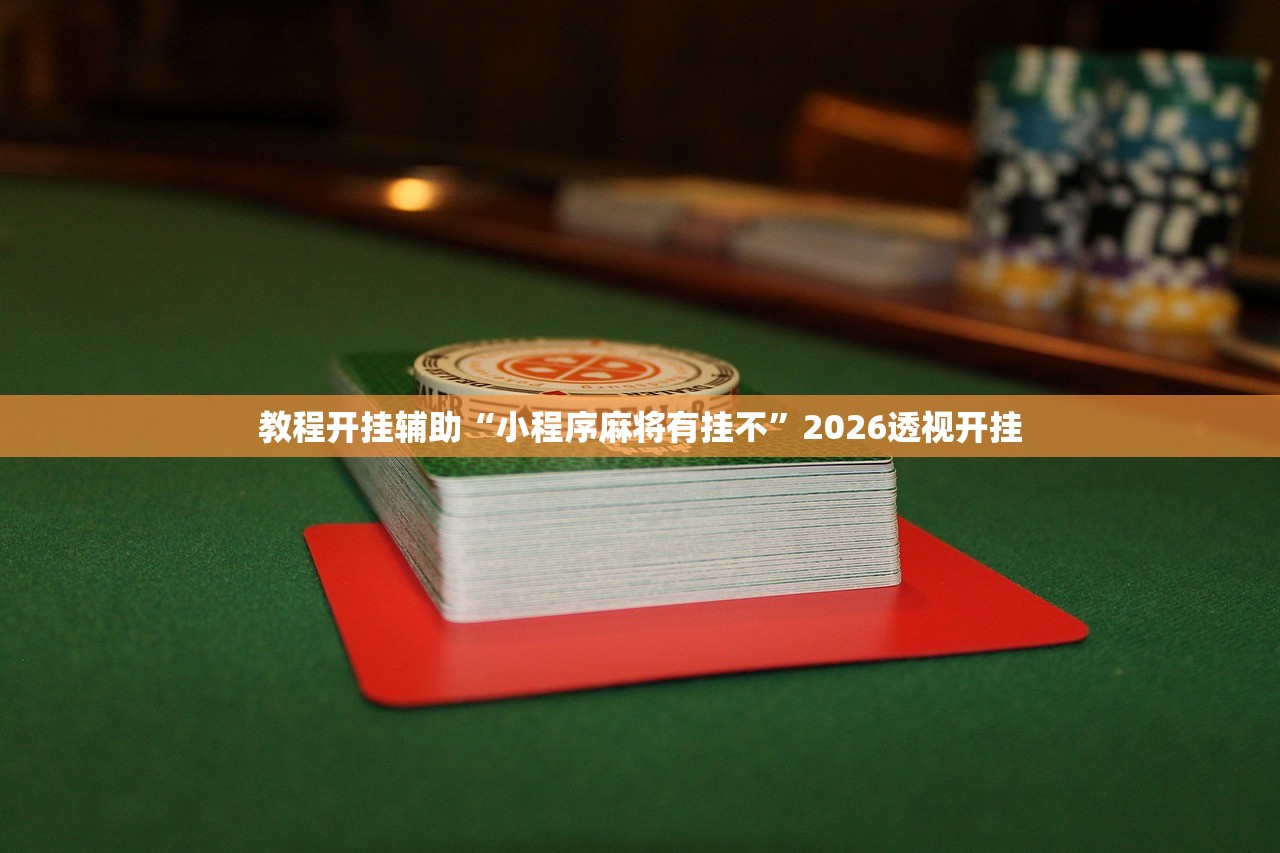 教程开挂辅助“小程序麻将有挂不”2026透视开挂