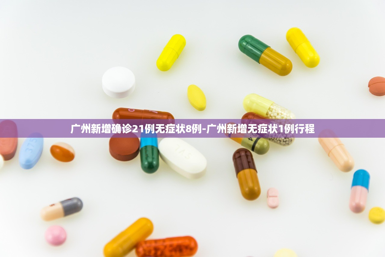 广州新增确诊21例无症状8例-广州新增无症状1例行程 广州新增确诊21例无症状8例-广州新增无症状1例行程