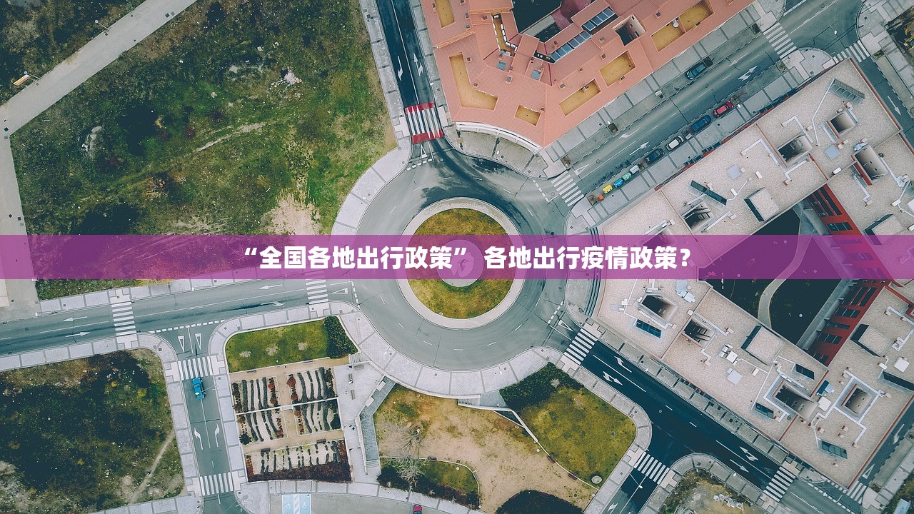 “全国各地出行政策” 各地出行疫情政策？