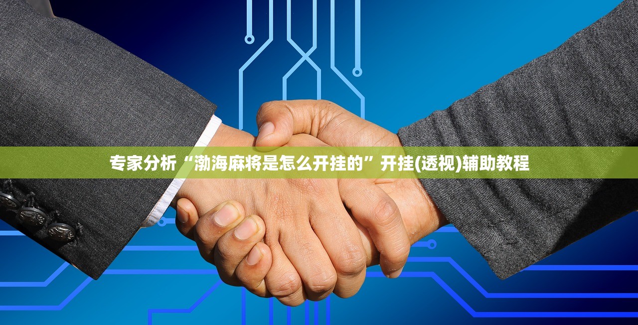 专家分析“渤海麻将是怎么开挂的	”开挂(透视)辅助教程