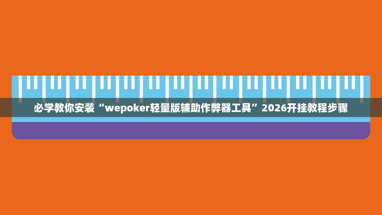 必学教你安装“wepoker轻量版辅助作弊器工具	”2026开挂教程步骤